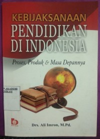 Image of Kebijaksanaan Pendidikan Di Indonesia : Proses,Produk & Masa Depannya