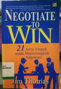 Image of Negotiate To Win : 21 Jurus Ampuh Untuk Memenangkan Negosiasi